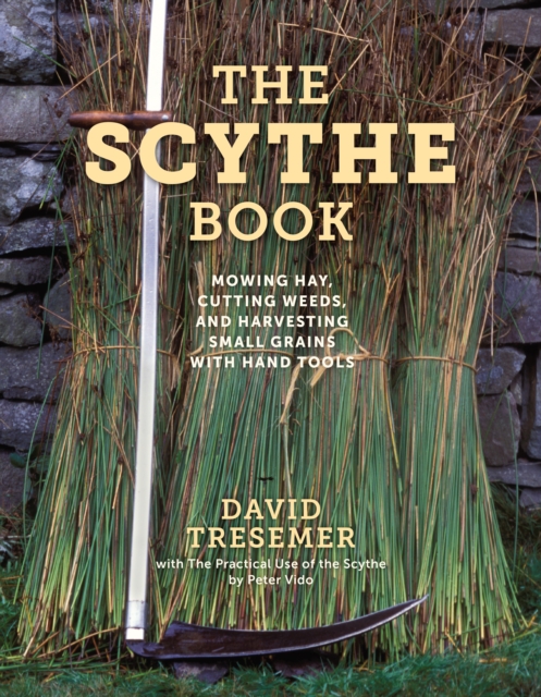 The Scythe Book : Mowing Hay, Cutting Weeds, and Harvesting Small Grains with Hand Tools, 2021 edition, Paperback / softback Book