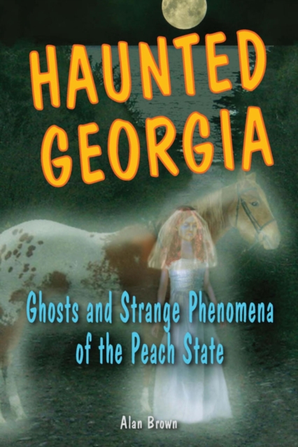 Haunted Georgia : Ghosts and Strange Phenomena of the Peach State, EPUB eBook