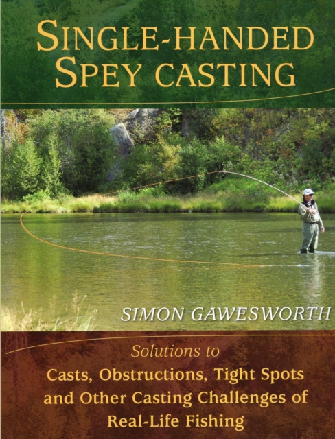 Single-Handed Spey Casting : Solutions to Casts, Obstructions, Tight Spots, and Other Casting Challenges of Real-Life Fishing, EPUB eBook