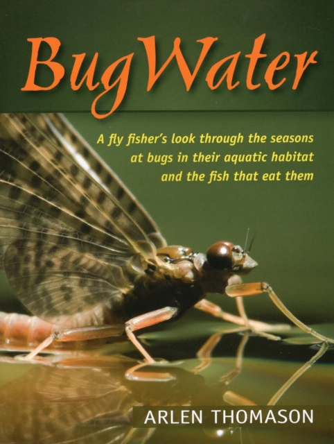 BugWater : A fly fisher's look through the seasons at bugs in their aquatic habitat and the fish that eat them, EPUB eBook
