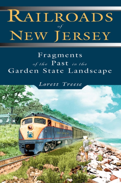 Railroads of New Jersey : Fragments of the Past in the Garden State Landscape, EPUB eBook