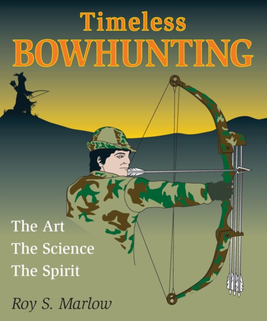 Timeless Bowhunting : The Art, The Science, The Spirit, EPUB eBook