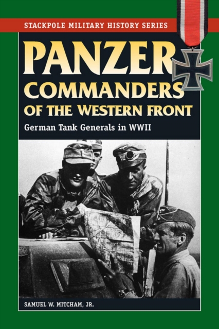 Panzer Commanders of the Western Front : German Tank Generals in World War II, EPUB eBook