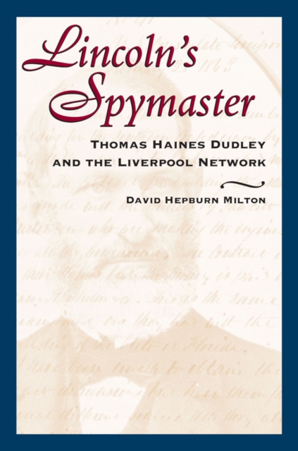 Lincoln's Spymaster : Thomas Haines Dudley and the Liverpool Network, EPUB eBook
