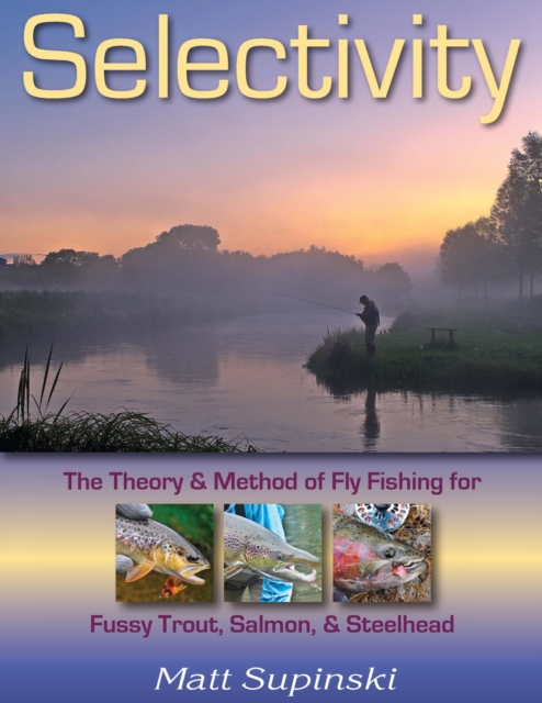 Selectivity : The Theory & Method of Fly Fishing for Fussy Trout, Salmon, & Steelhead, EPUB eBook