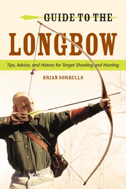 Guide to the Longbow : Tips, Advice, and History for Target Shooting and Hunting, EPUB eBook