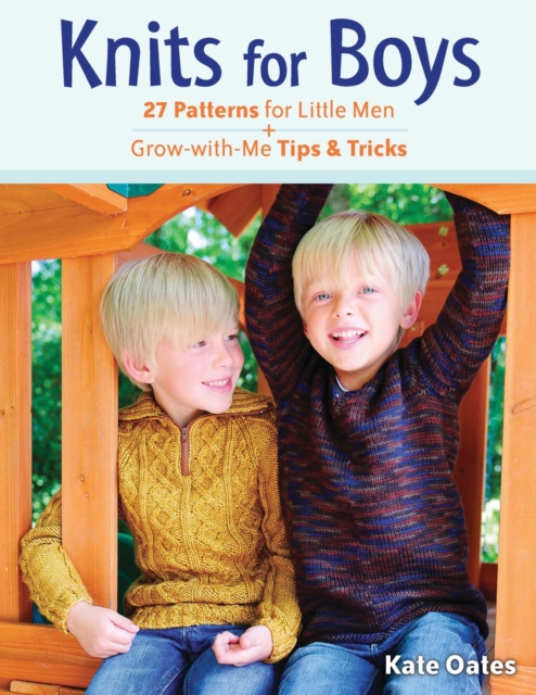 Knits for Boys : 27 Patterns for Little Men + Grow-with-Me Tips & Tricks, EPUB eBook
