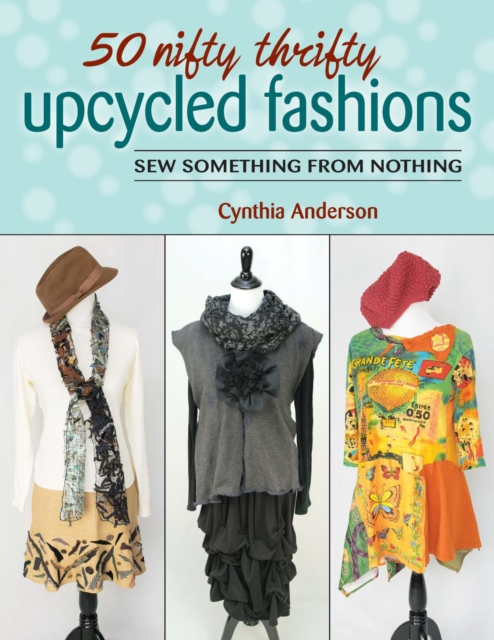 50 Nifty Thrifty Upcycled Fashions : Sew Something from Nothing, EPUB eBook