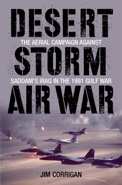 Desert Storm Air War : The Aerial Campaign against Saddam's Iraq in the 1991 Gulf War, EPUB eBook