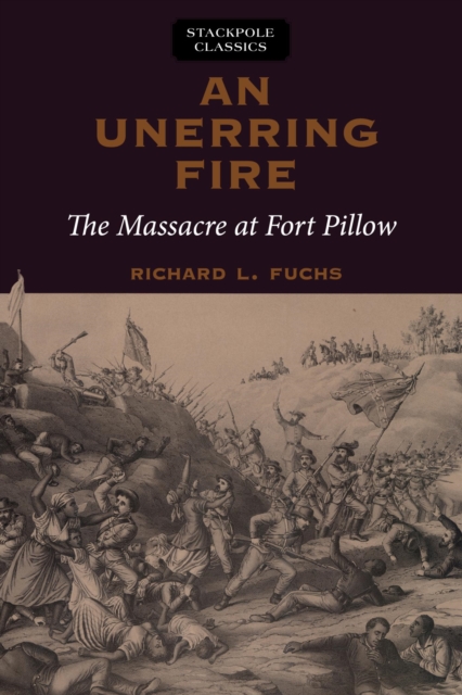Unerring Fire : The Massacre at Fort Pillow, EPUB eBook