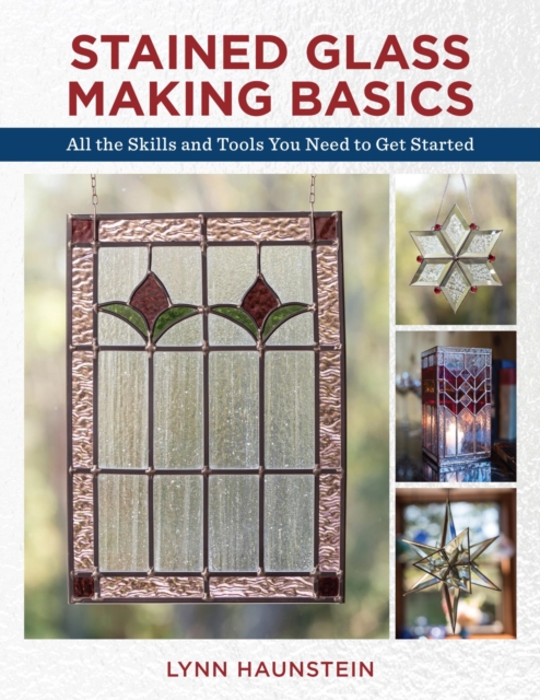 Stained Glass Making Basics : All the Skills and Tools You Need to Get Started, EPUB eBook