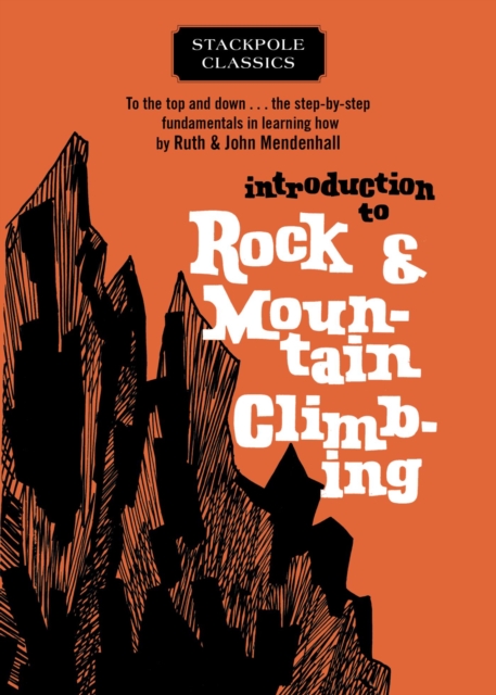 Introduction to Rock and Mountain Climbing : To the Top and Down... the Step-by-Step Fundamentals in Learning How, EPUB eBook