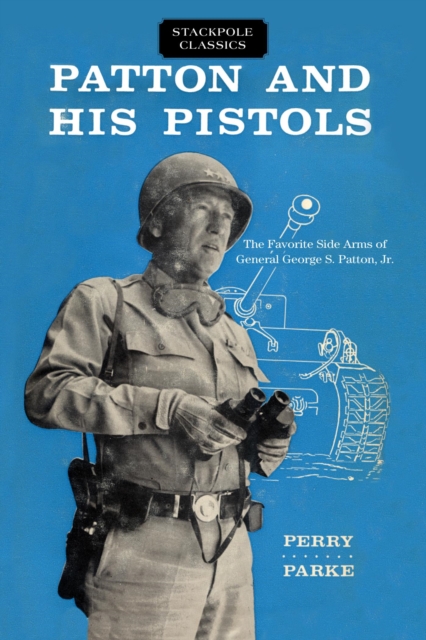Patton and His Pistols : The Favorite Side Arms of General George S. Patton, Jr., EPUB eBook