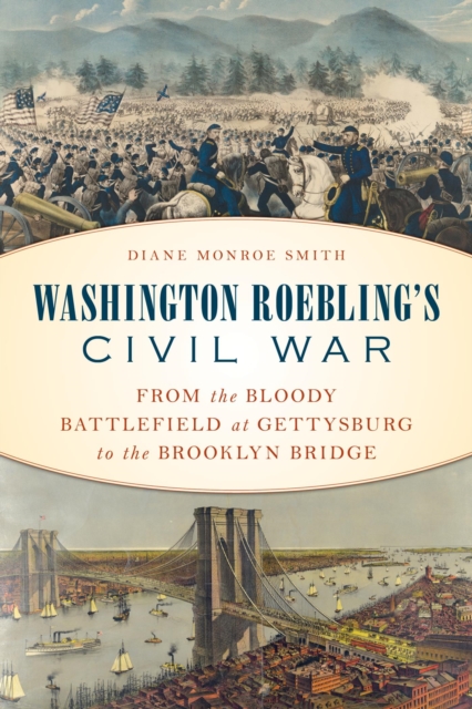 Washington Roebling's Civil War : From the Bloody Battlefield at Gettysburg to the Brooklyn Bridge, EPUB eBook