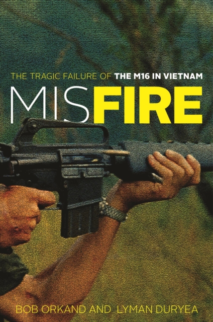 Misfire : The Tragic Failure of the M16 in Vietnam, EPUB eBook