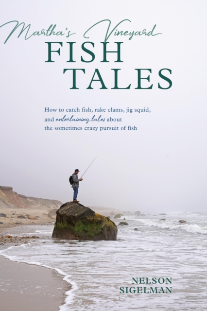 Martha's Vineyard Fish Tales : How to Catch Fish, Rake Clams, and Jig Squid, with Entertaining Tales About the Sometimes Crazy Pursuit of Fish, EPUB eBook