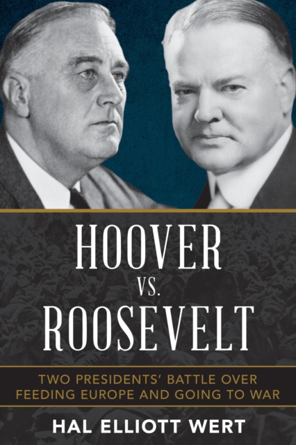 Hoover vs. Roosevelt : Two Presidents' Battle over Feeding Europe and Going to War, EPUB eBook