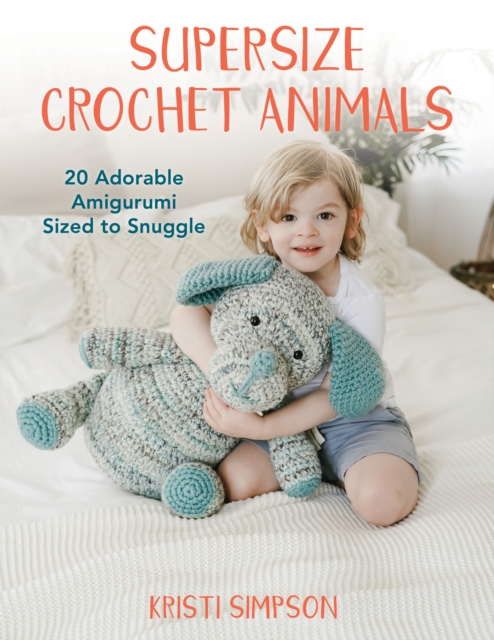 Supersize Crochet Animals : 20 Adorable Amigurumi Sized to Snuggle, Paperback / softback Book