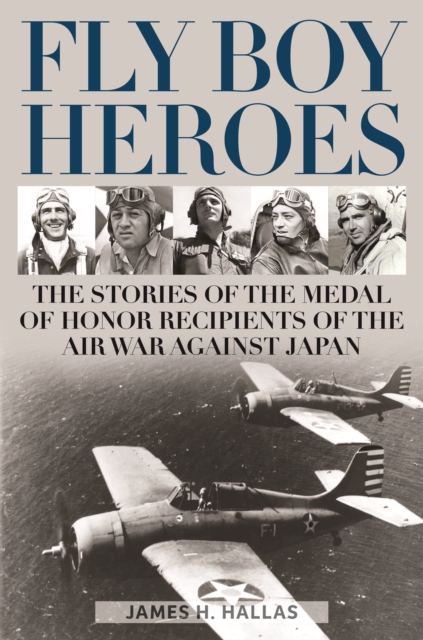 Fly Boy Heroes : The Stories of the Medal of Honor Recipients of the Air War against Japan, EPUB eBook