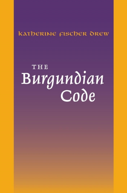 The Burgundian Code : Book of Constitutions or Law of Gundobad; Additional Enactments, PDF eBook