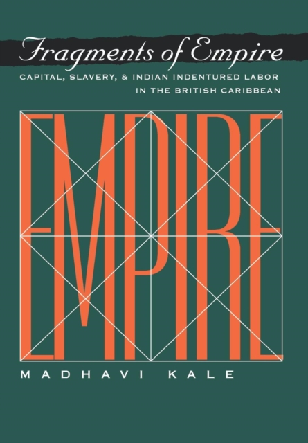 Fragments of Empire : Capital, Slavery, and Indian Indentured Labor in the British Caribbean, PDF eBook
