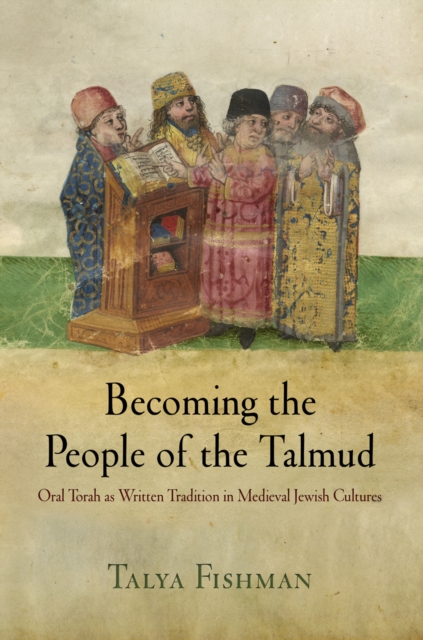 Becoming the People of the Talmud : Oral Torah as Written Tradition in Medieval Jewish Cultures, EPUB eBook