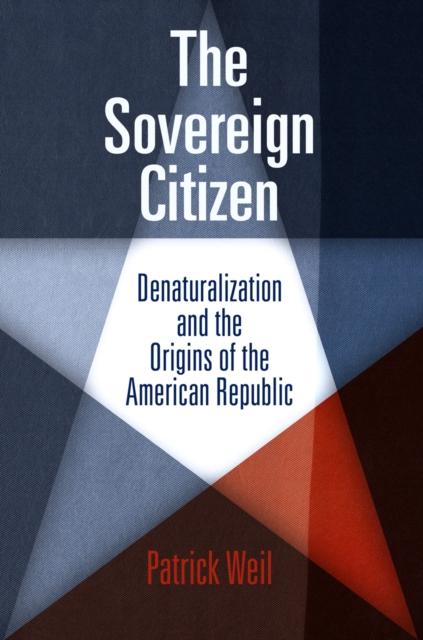 The Sovereign Citizen : Denaturalization and the Origins of the American Republic, EPUB eBook