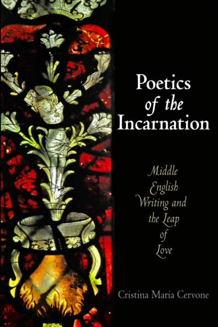 Poetics of the Incarnation : Middle English Writing and the Leap of Love, EPUB eBook