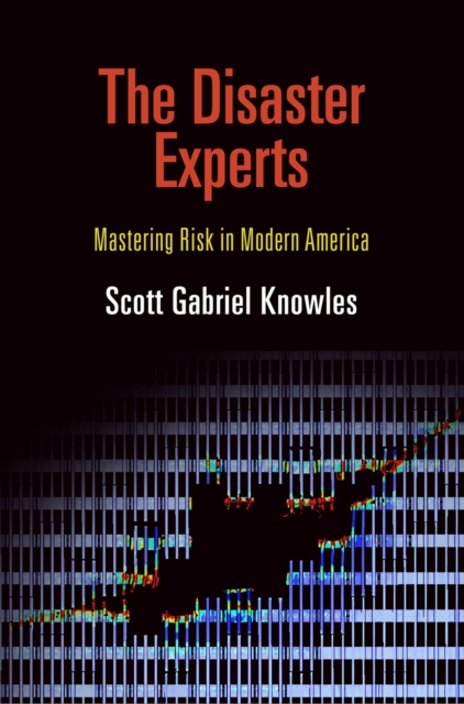 The Disaster Experts : Mastering Risk in Modern America, EPUB eBook