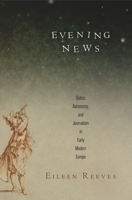 Evening News : Optics, Astronomy, and Journalism in Early Modern Europe, EPUB eBook