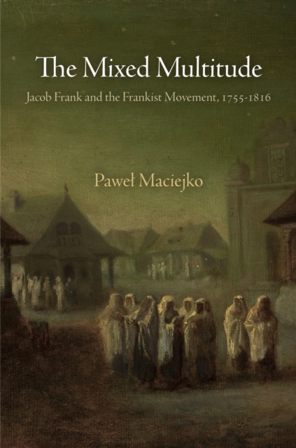 The Mixed Multitude : Jacob Frank and the Frankist Movement, 1755-1816, Paperback / softback Book