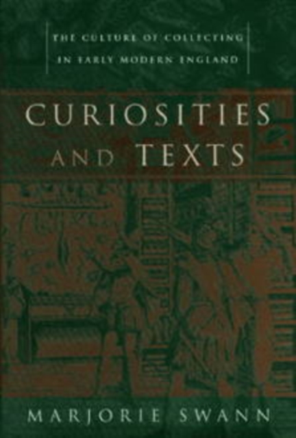 Curiosities and Texts : The Culture of Collecting in Early Modern England, Hardback Book