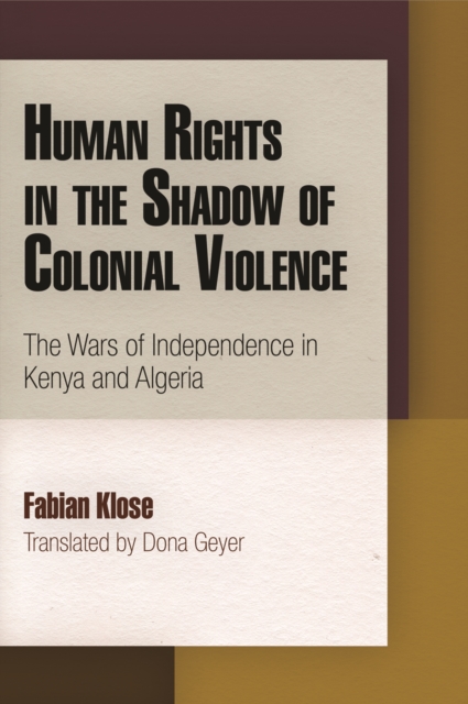 Human Rights in the Shadow of Colonial Violence : The Wars of Independence in Kenya and Algeria, Hardback Book
