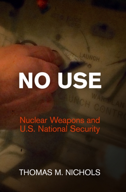 No Use : Nuclear Weapons and U.S. National Security, Hardback Book