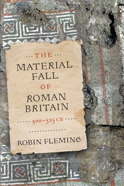 The Material Fall of Roman Britain, 300-525 CE, Hardback Book