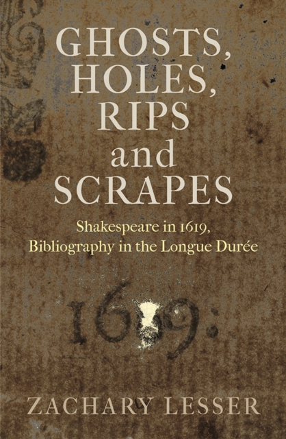 Ghosts, Holes, Rips and Scrapes : Shakespeare in 1619, Bibliography in the Longue Duree, Hardback Book