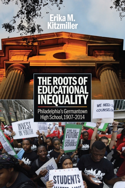 The Roots of Educational Inequality : Philadelphia's Germantown High School, 1907-2014, Hardback Book