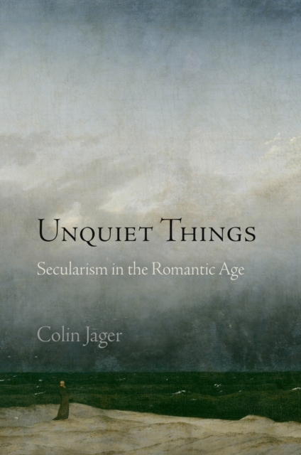 Unquiet Things : Secularism in the Romantic Age, EPUB eBook