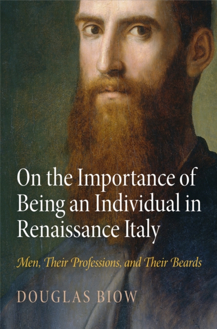 On the Importance of Being an Individual in Renaissance Italy : Men, Their Professions, and Their Beards, EPUB eBook