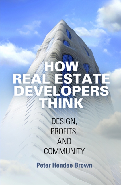 How Real Estate Developers Think : Design, Profits, and Community, EPUB eBook