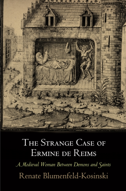 The Strange Case of Ermine de Reims : A Medieval Woman Between Demons and Saints, EPUB eBook
