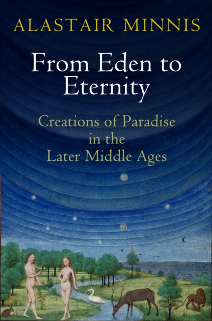 From Eden to Eternity : Creations of Paradise in the Later Middle Ages, EPUB eBook
