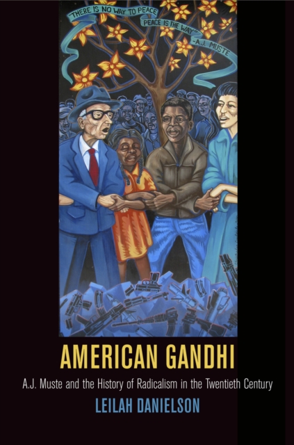 American Gandhi : A. J. Muste and the History of Radicalism in the Twentieth Century, EPUB eBook