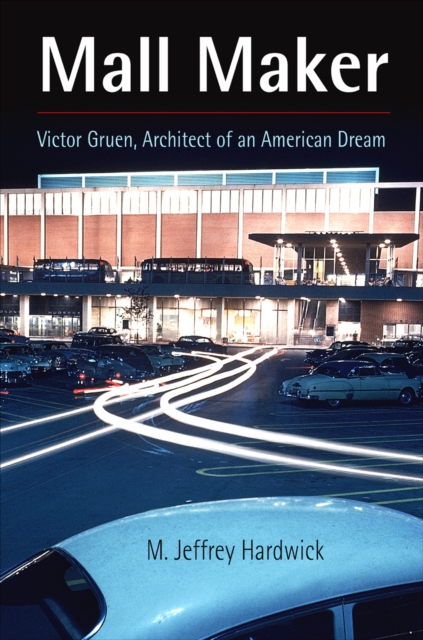 Mall Maker : Victor Gruen, Architect of an American Dream, EPUB eBook
