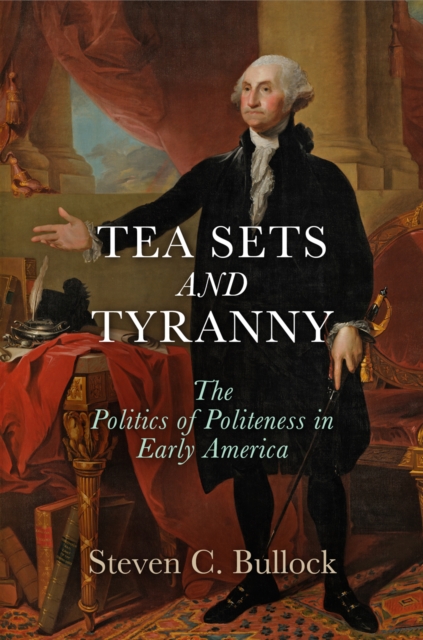 Tea Sets and Tyranny : The Politics of Politeness in Early America, EPUB eBook