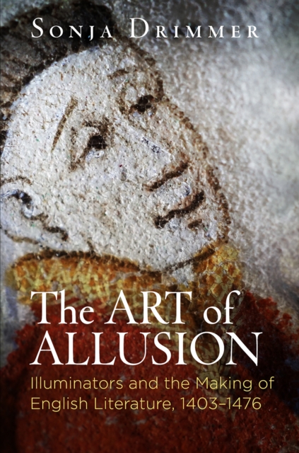 The Art of Allusion : Illuminators and the Making of English Literature, 1403-1476, EPUB eBook