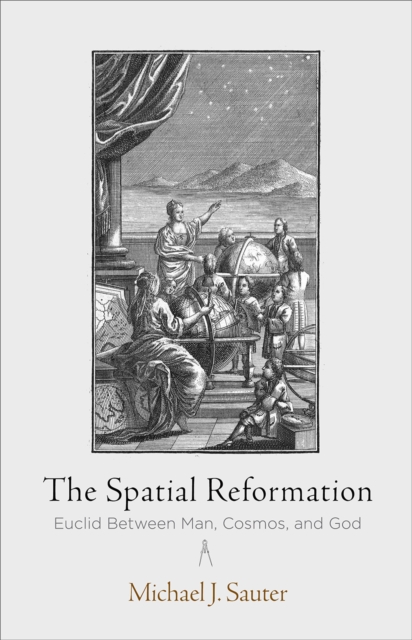 The Spatial Reformation : Euclid Between Man, Cosmos, and God, EPUB eBook