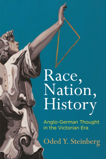 Race, Nation, History : Anglo-German Thought in the Victorian Era, PDF eBook