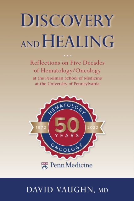 Discovery and Healing : Reflections on Five Decades of Hematology/Oncology at the Perelman School of Medicine at the University of Pennsylvania, EPUB eBook