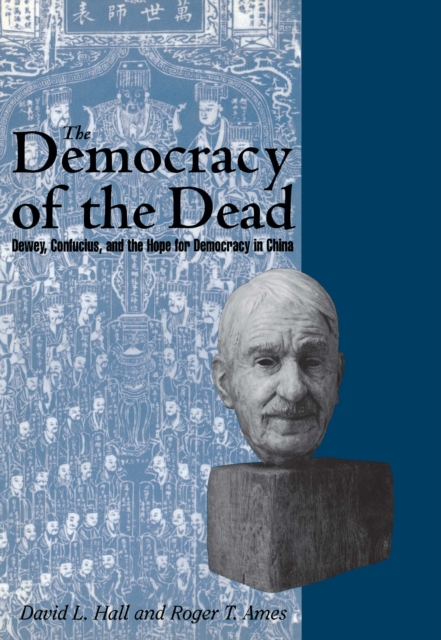The Democracy of the Dead : Dewey, Confucius, and the Hope for Democracy in China, EPUB eBook